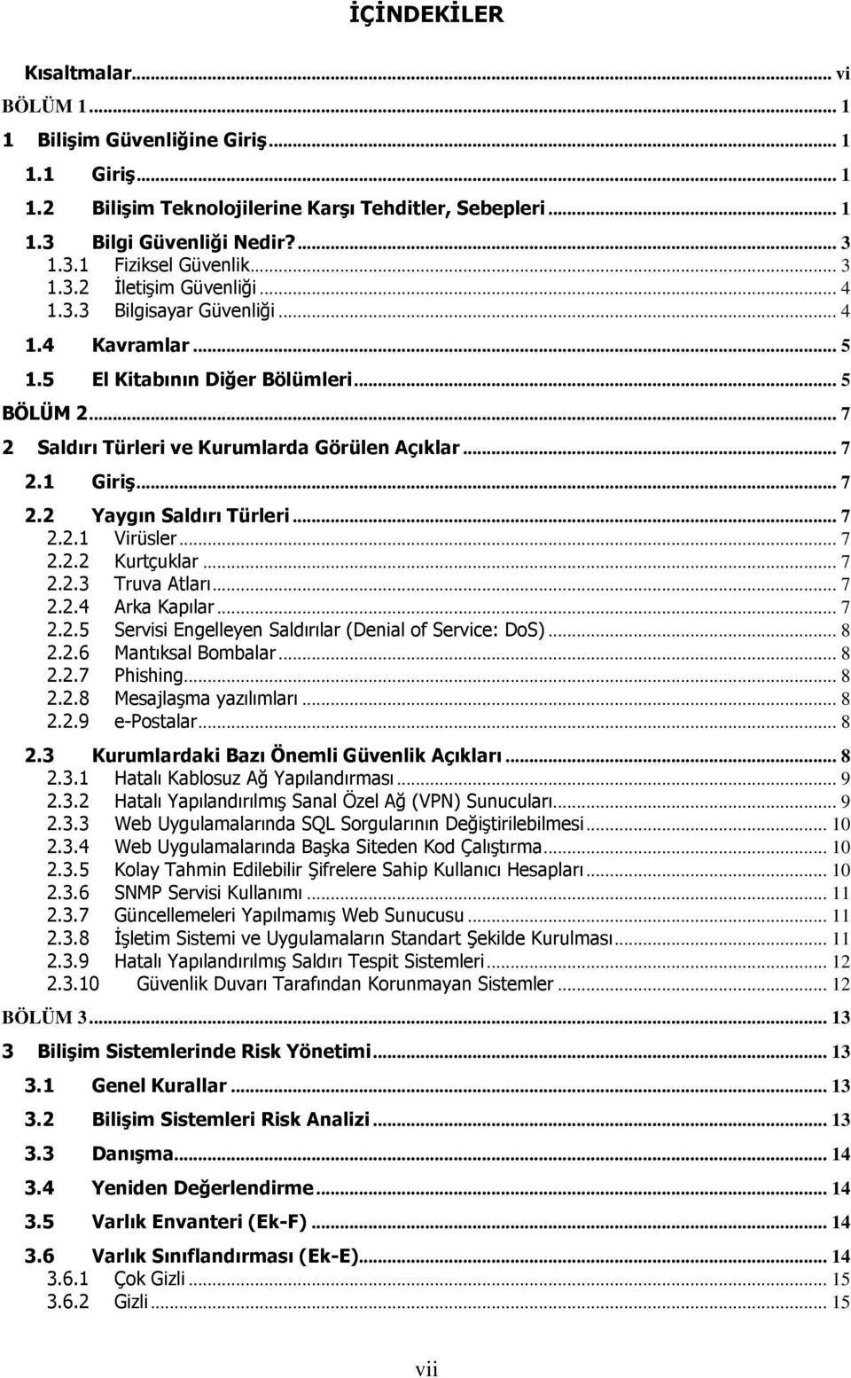 .. 7 2.2 Yaygın Saldırı Türleri... 7 2.2.1 Virüsler... 7 2.2.2 Kurtçuklar... 7 2.2.3 Truva Atları... 7 2.2.4 Arka Kapılar... 7 2.2.5 Servisi Engelleyen Saldırılar (Denial of Service: DoS)... 8 2.2.6 Mantıksal Bombalar.