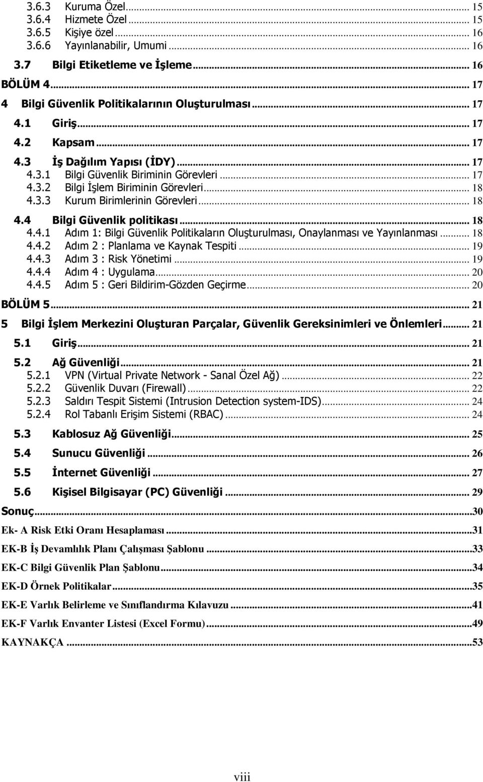 .. 18 4.3.3 Kurum Birimlerinin Görevleri... 18 4.4 Bilgi Güvenlik politikası... 18 4.4.1 Adım 1: Bilgi Güvenlik Politikaların Oluşturulması, Onaylanması ve Yayınlanması... 18 4.4.2 Adım 2 : Planlama ve Kaynak Tespiti.