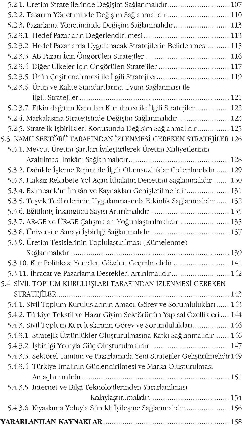 ..119 5.2.3.6. Ürün ve Kalite Standartlarına Uyum Sağlanması ile İlgili Stratejiler...121 5.2.3.7. Etkin dağıtım Kanalları Kurulması ile İlgili Stratejiler...122 5.2.4.