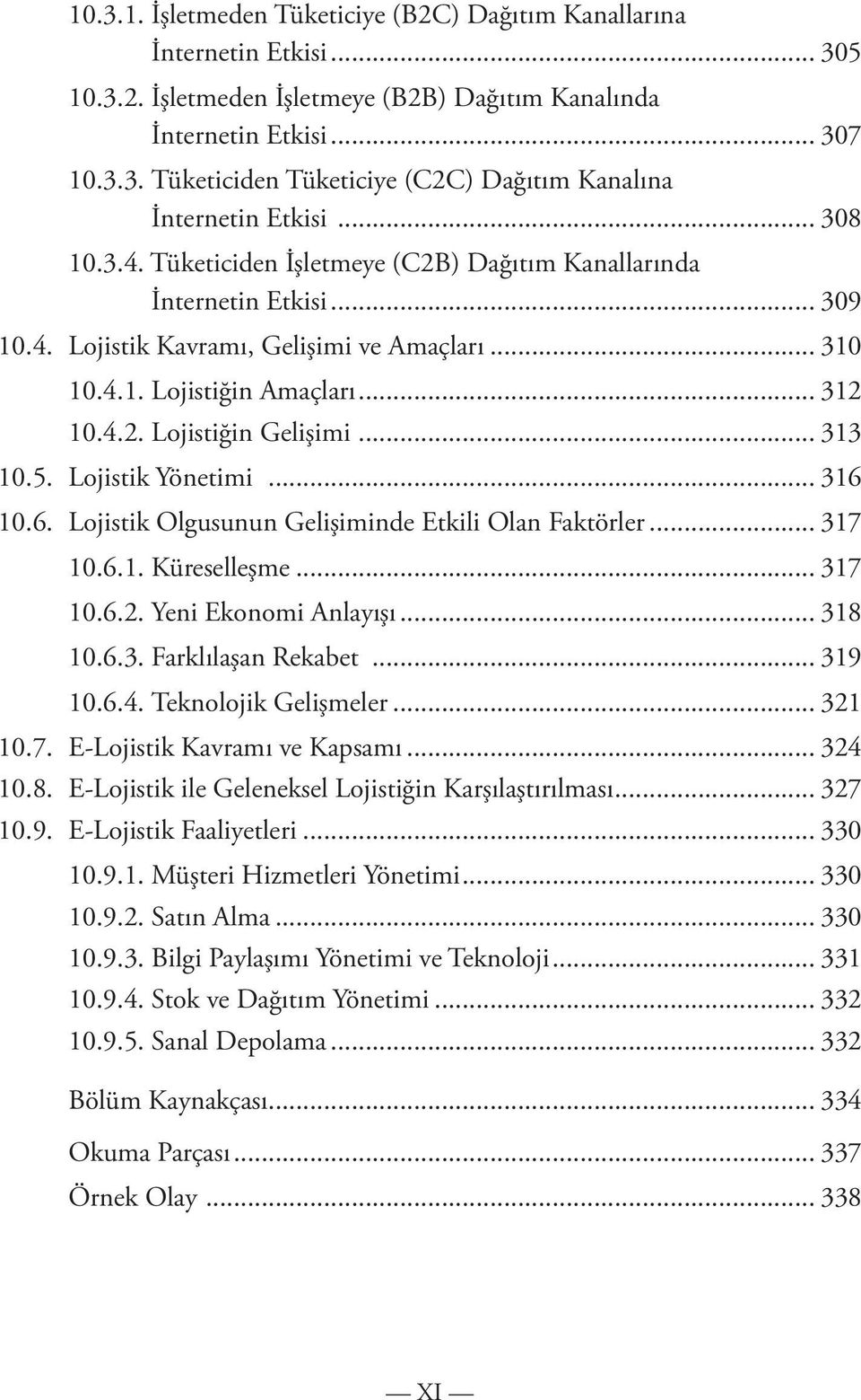 .. 313 10.5. Lojistik Yönetimi... 316 10.6. Lojistik Olgusunun Gelişiminde Etkili Olan Faktörler... 317 10.6.1. Küreselleşme... 317 10.6.2. Yeni Ekonomi Anlayışı... 318 10.6.3. Farklılaşan Rekabet.