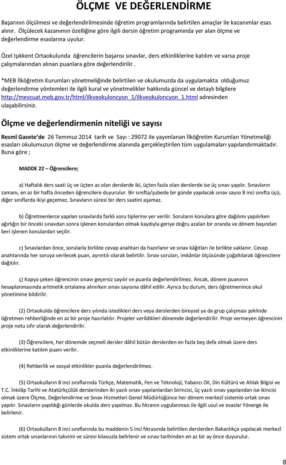 Özel Işıkkent Ortaokulunda öğrencilerin başarısı sınavlar, ders etkinliklerine katılım ve varsa proje çalışmalarından alınan puanlara göre değerlendirilir.