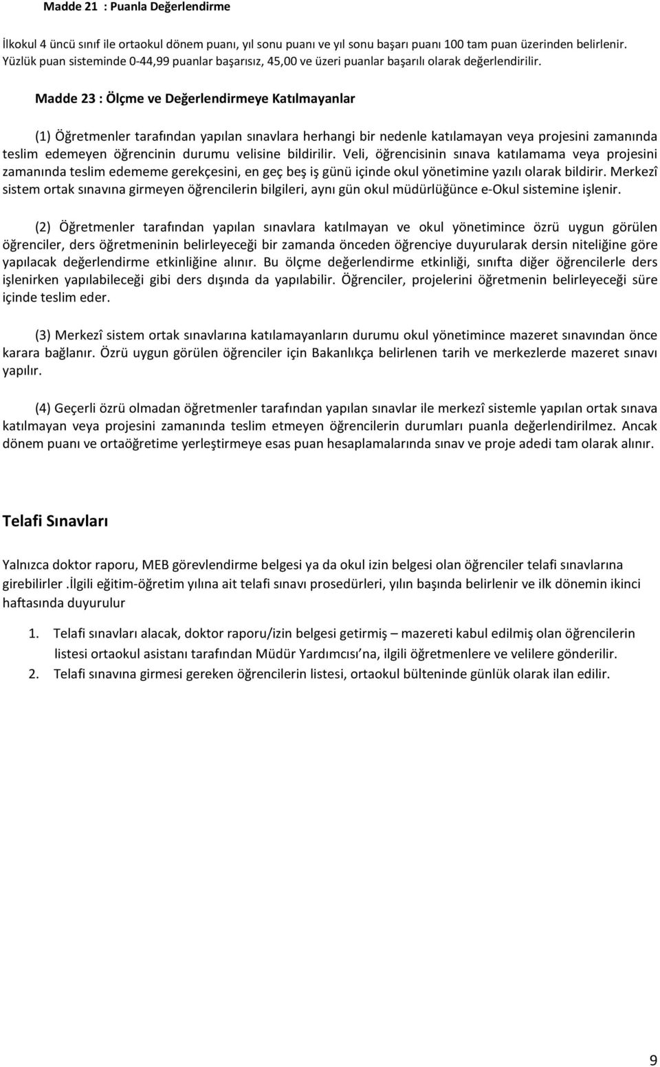 Madde 23 : Ölçme ve Değerlendirmeye Katılmayanlar (1) Öğretmenler tarafından yapılan sınavlara herhangi bir nedenle katılamayan veya projesini zamanında teslim edemeyen öğrencinin durumu velisine