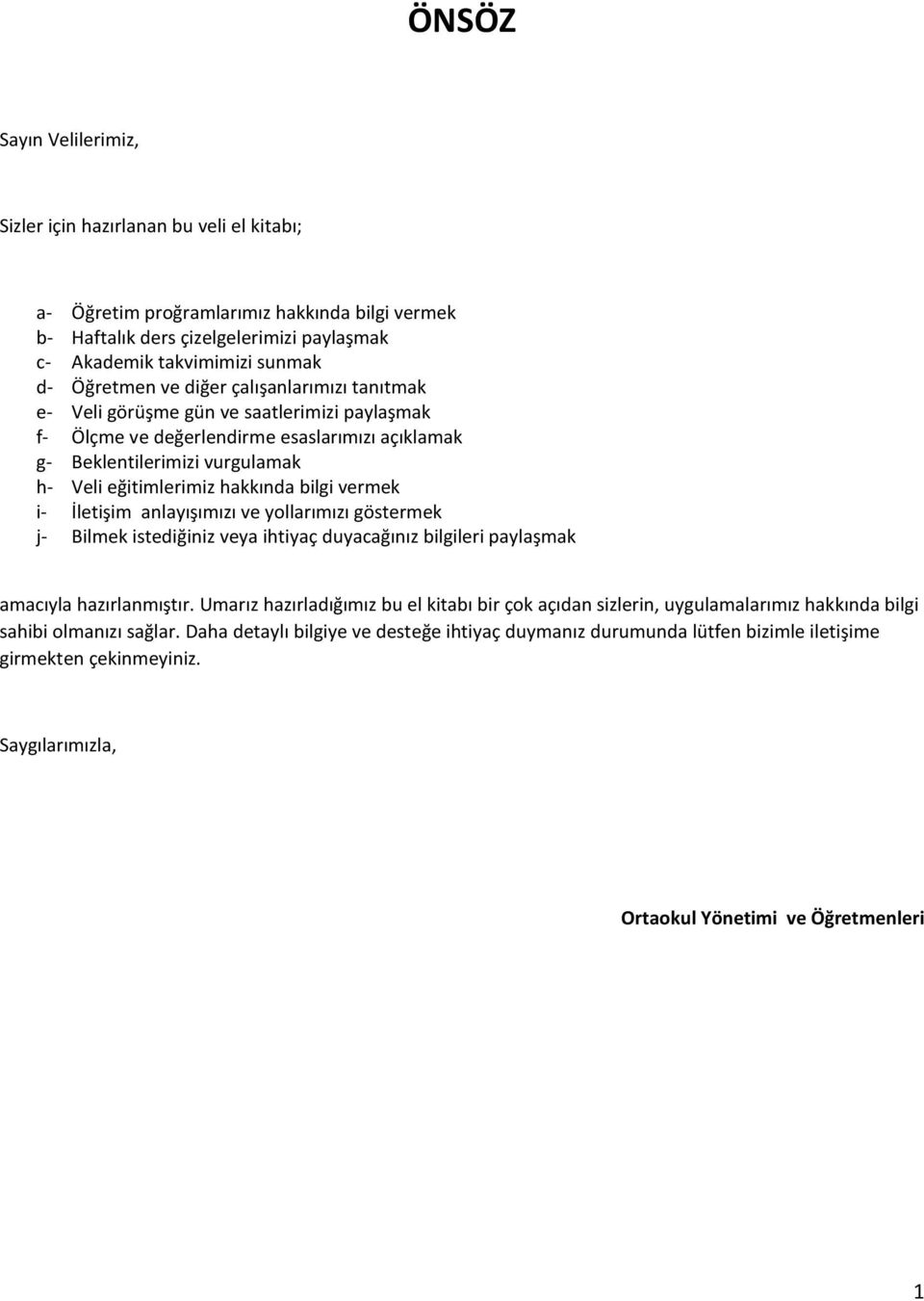 bilgi vermek i- İletişim anlayışımızı ve yollarımızı göstermek j- Bilmek istediğiniz veya ihtiyaç duyacağınız bilgileri paylaşmak amacıyla hazırlanmıştır.