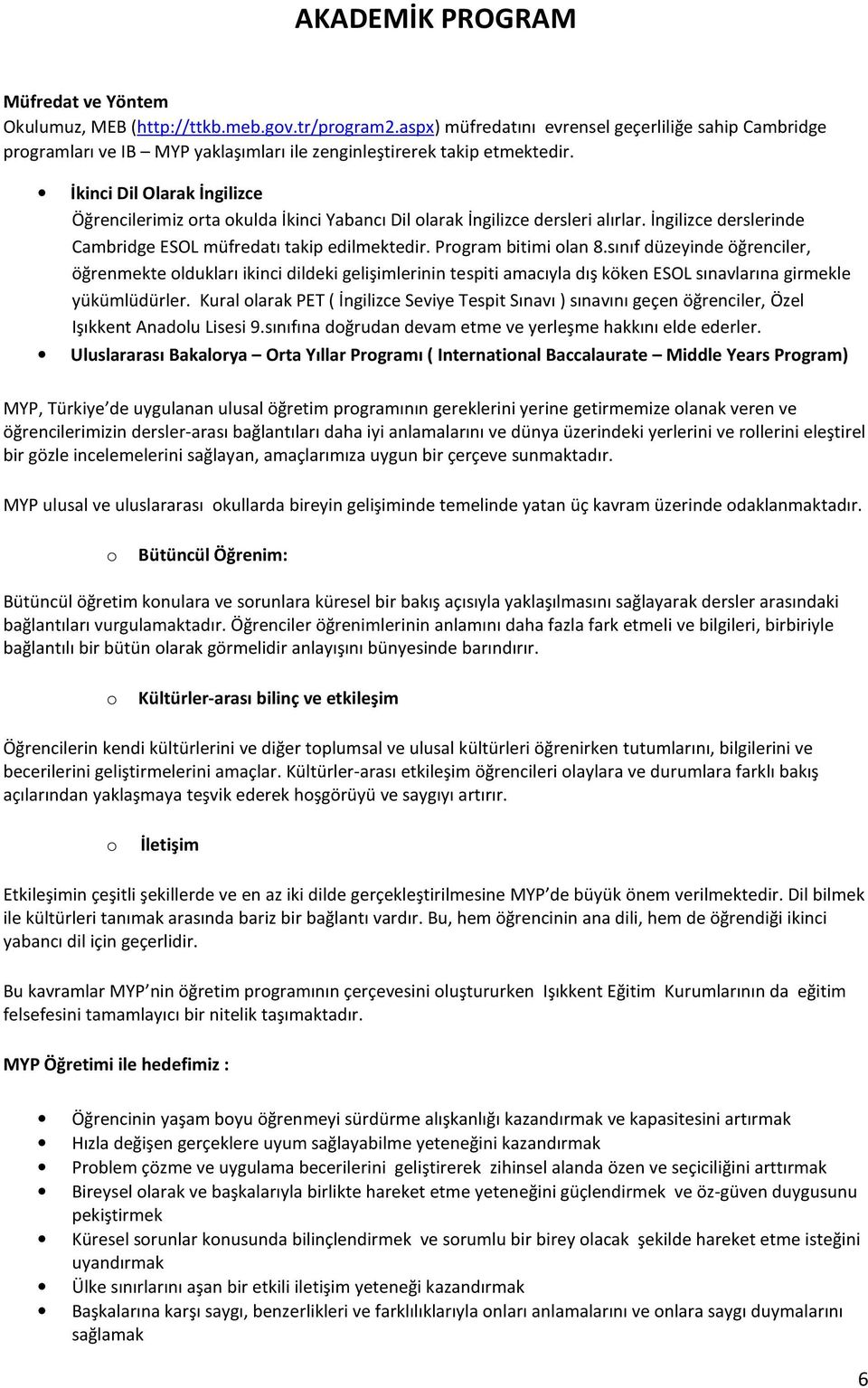 İkinci Dil Olarak İngilizce Öğrencilerimiz orta okulda İkinci Yabancı Dil olarak İngilizce dersleri alırlar. İngilizce derslerinde Cambridge ESOL müfredatı takip edilmektedir. Program bitimi olan 8.