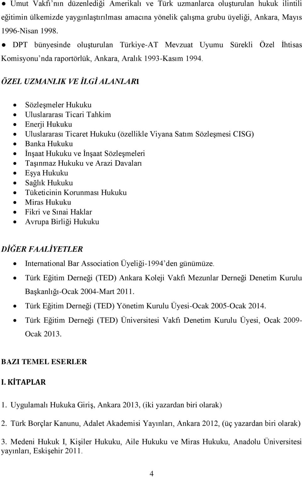 ÖZEL UZMANLIK VE İLGİ ALANLARI Sözleşmeler Hukuku Uluslararası Ticari Tahkim Enerji Hukuku Uluslararası Ticaret Hukuku (özellikle Viyana Satım Sözleşmesi CISG) Banka Hukuku İnşaat Hukuku ve İnşaat