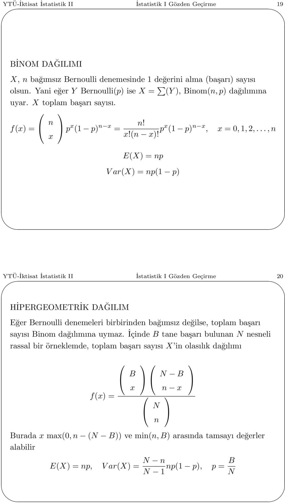 ..,n E(X) = np V ar(x) = np( p) YTÜ-İktisat İstatistik II İstatistik I Gözden Geçirme 2 HİPERGEOMETRİK DAĞILIM Eğer Bernoulli denemeleri birbirinden bağımsız değilse, toplam başarı