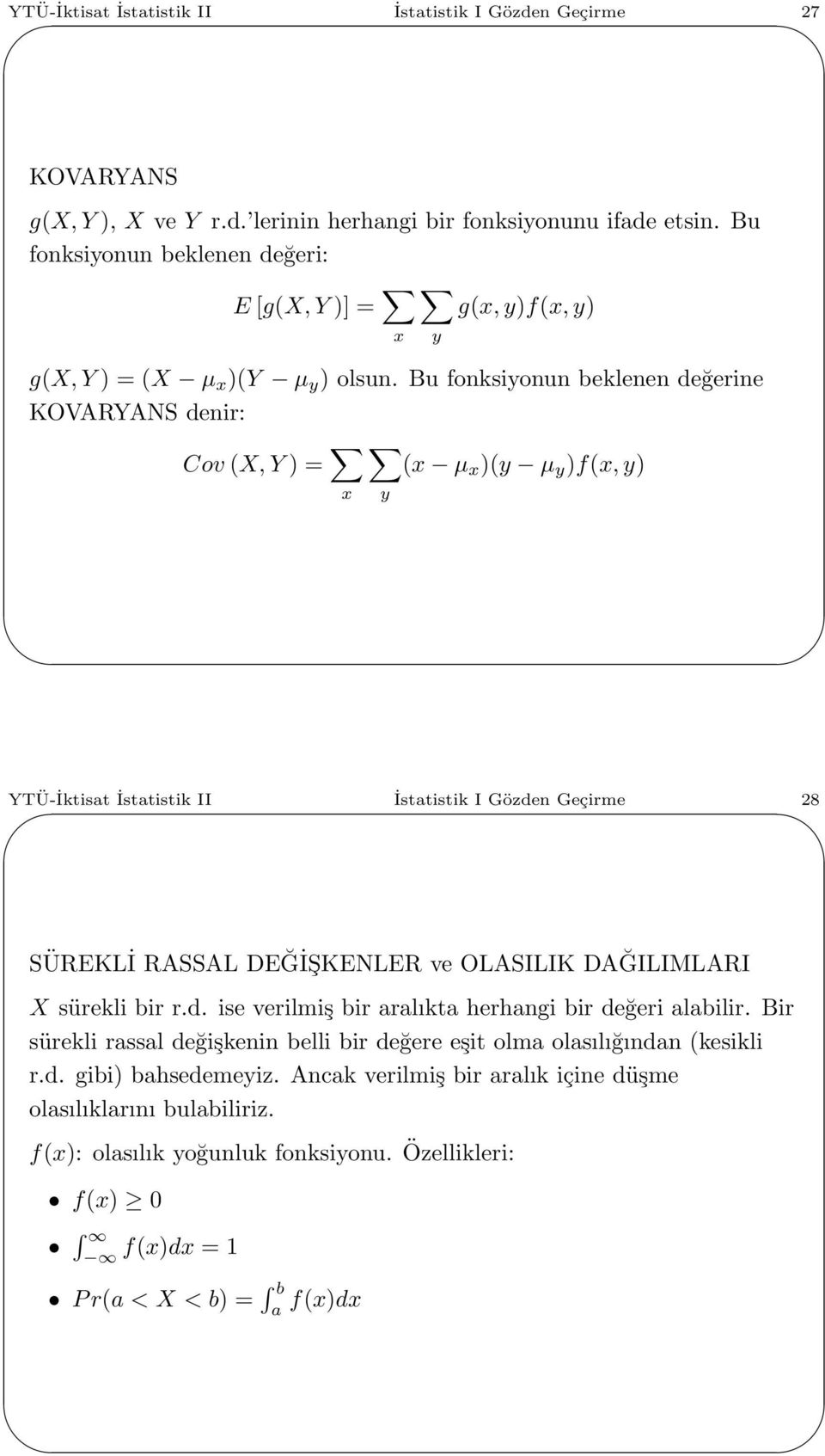 Bu fonksiyonun beklenen değerine KOVARYANS denir: Cov (X,Y ) = (x µ x )(y µ y )f(x,y) x y YTÜ-İktisat İstatistik II İstatistik I Gözden Geçirme 28 SÜREKLİ RASSAL DEĞİŞKENLER ve OLASILIK