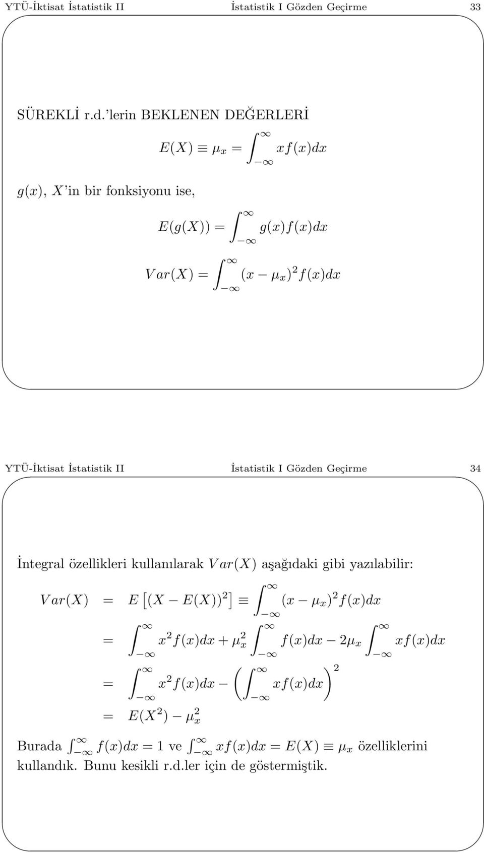 lerin BEKLENEN DEĞERLERİ E(X) µ x = g(x), X in bir fonksiyonu ise, E(g(X)) = V ar(x) = xf(x)dx g(x)f(x)dx (x µ x ) 2 f(x)dx n Geçirme 34