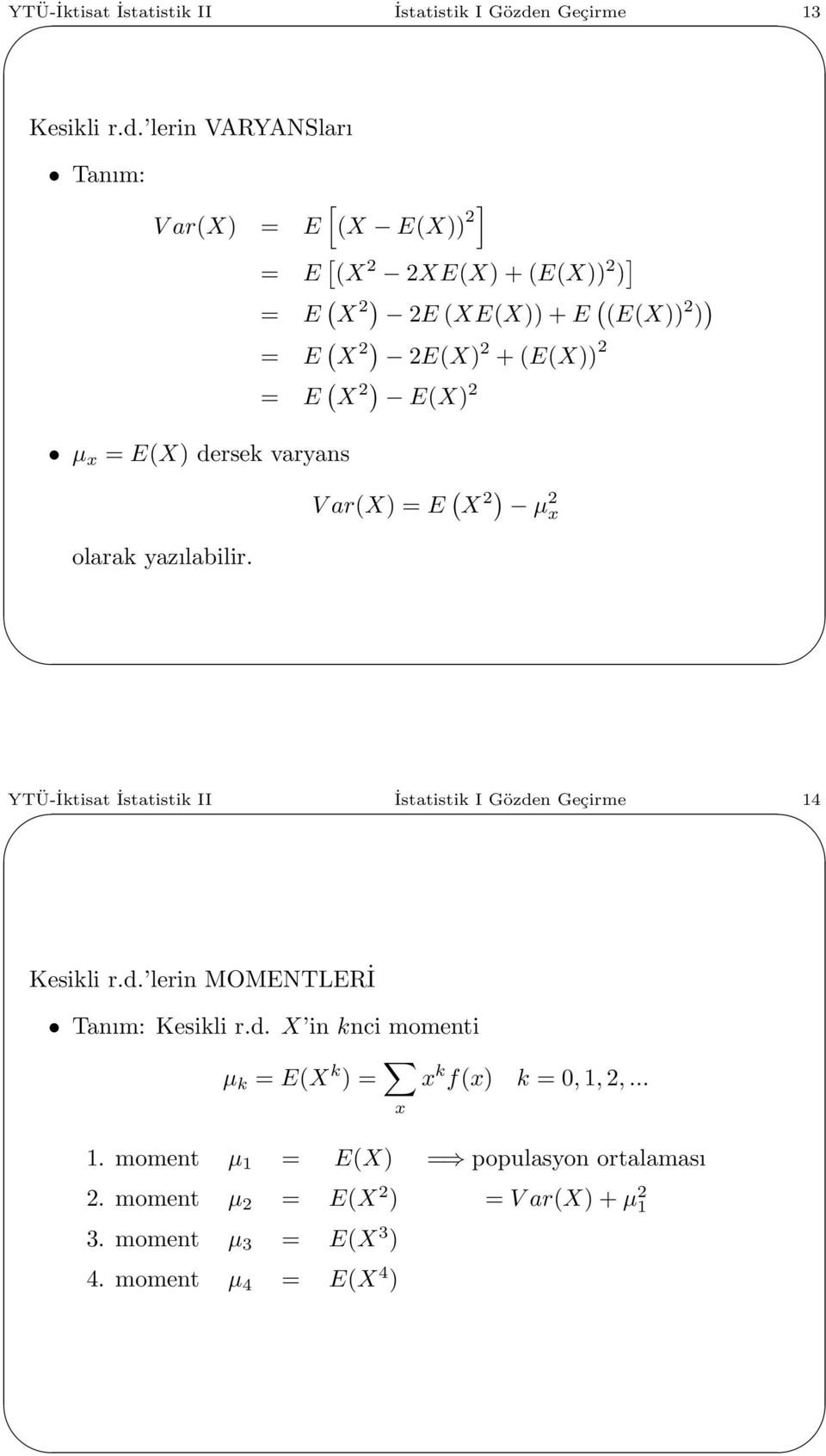 lerin VARYANSları Tanım: V ar(x) = E [(X E(X)) 2] = E [ (X 2 2XE(X) + (E(X)) 2 ) ] = E ( X 2) 2E (XE(X)) + E ( (E(X)) 2 ) ) = E ( X 2) 2E(X) 2 +