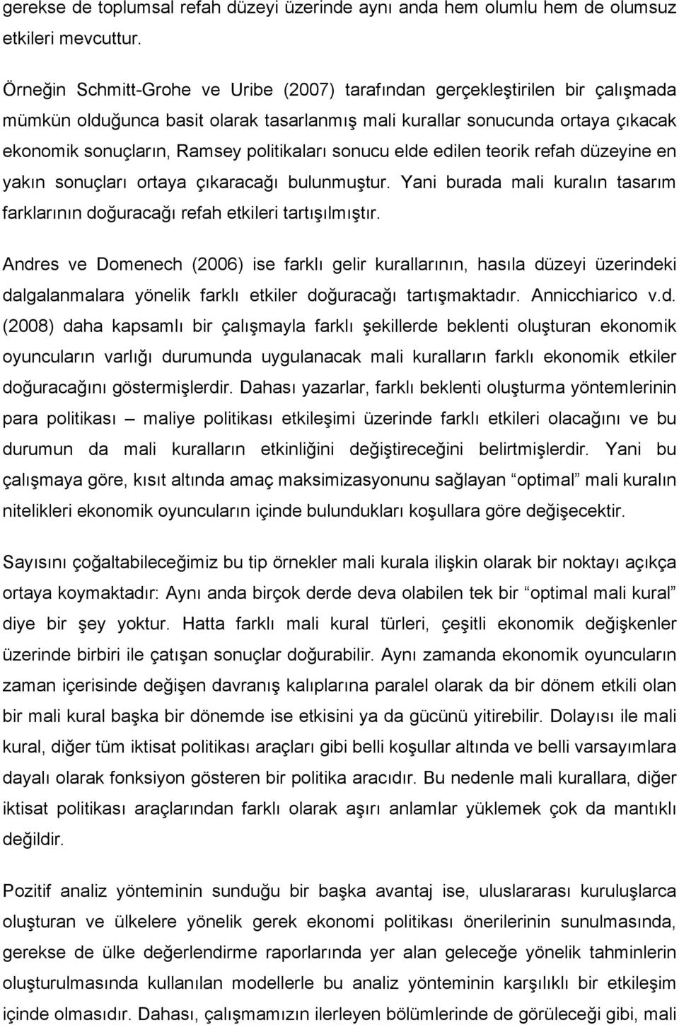 politikaları sonucu elde edilen teorik refah düzeyine en yakın sonuçları ortaya çıkaracağı bulunmuştur. Yani burada mali kuralın tasarım farklarının doğuracağı refah etkileri tartışılmıştır.