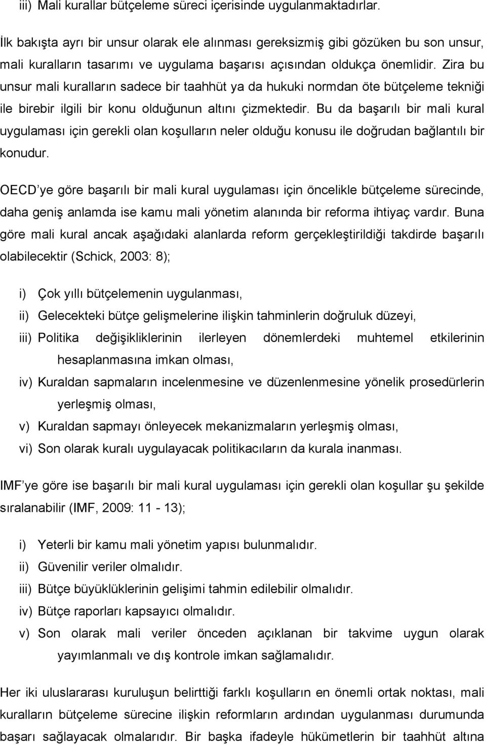 Zira bu unsur mali kuralların sadece bir taahhüt ya da hukuki normdan öte bütçeleme tekniği ile birebir ilgili bir konu olduğunun altını çizmektedir.