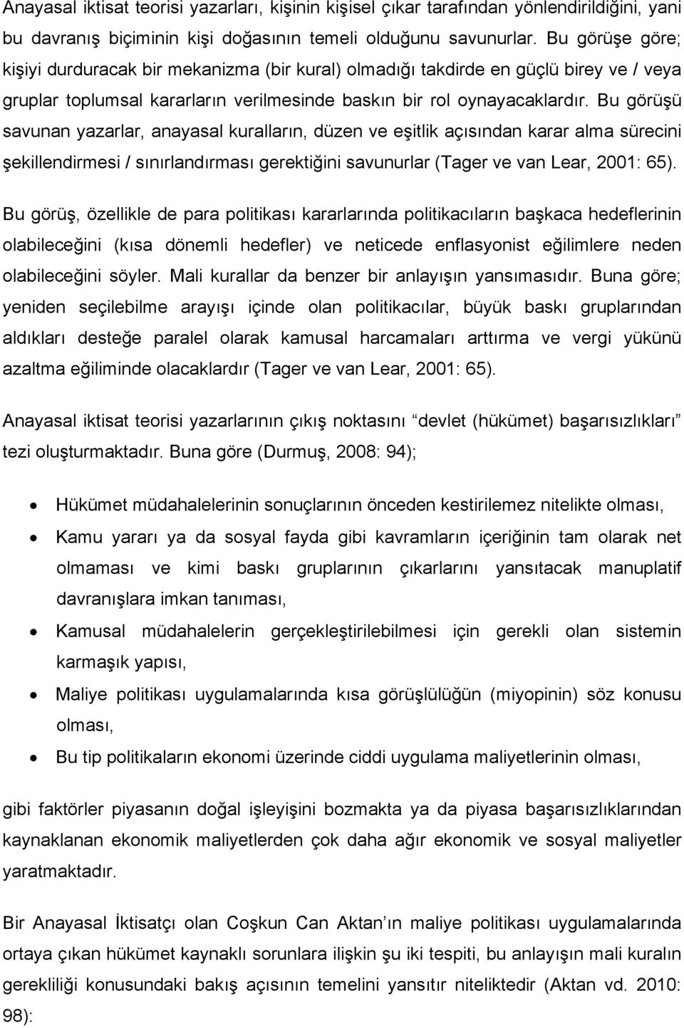 Bu görüşü savunan yazarlar, anayasal kuralların, düzen ve eşitlik açısından karar alma sürecini şekillendirmesi / sınırlandırması gerektiğini savunurlar (Tager ve van Lear, 2001: 65).