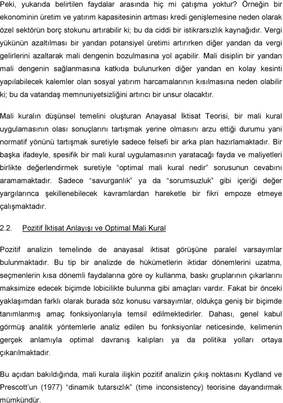 Vergi yükünün azaltılması bir yandan potansiyel üretimi artırırken diğer yandan da vergi gelirlerini azaltarak mali dengenin bozulmasına yol açabilir.