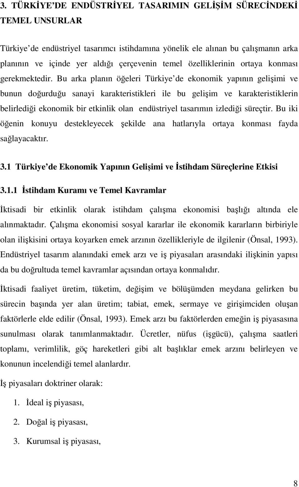 Bu arka planın öğeleri Türkiye de ekonomik yapının gelişimi ve bunun doğurduğu sanayi karakteristikleri ile bu gelişim ve karakteristiklerin belirlediği ekonomik bir etkinlik olan endüstriyel