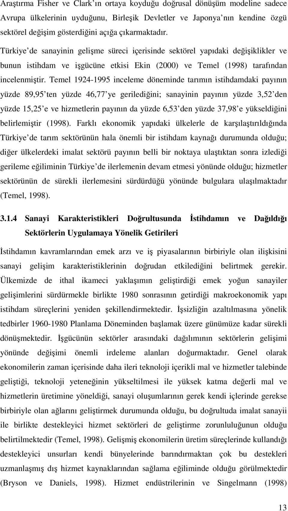 Temel 1924-1995 inceleme döneminde tarımın istihdamdaki payının yüzde 89,95 ten yüzde 46,77 ye gerilediğini; sanayinin payının yüzde 3,52 den yüzde 15,25 e ve hizmetlerin payının da yüzde 6,53 den