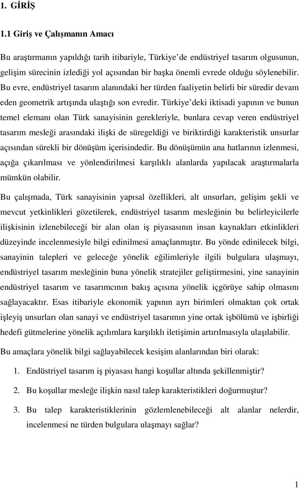 Bu evre, endüstriyel tasarım alanındaki her türden faaliyetin belirli bir süredir devam eden geometrik artışında ulaştığı son evredir.