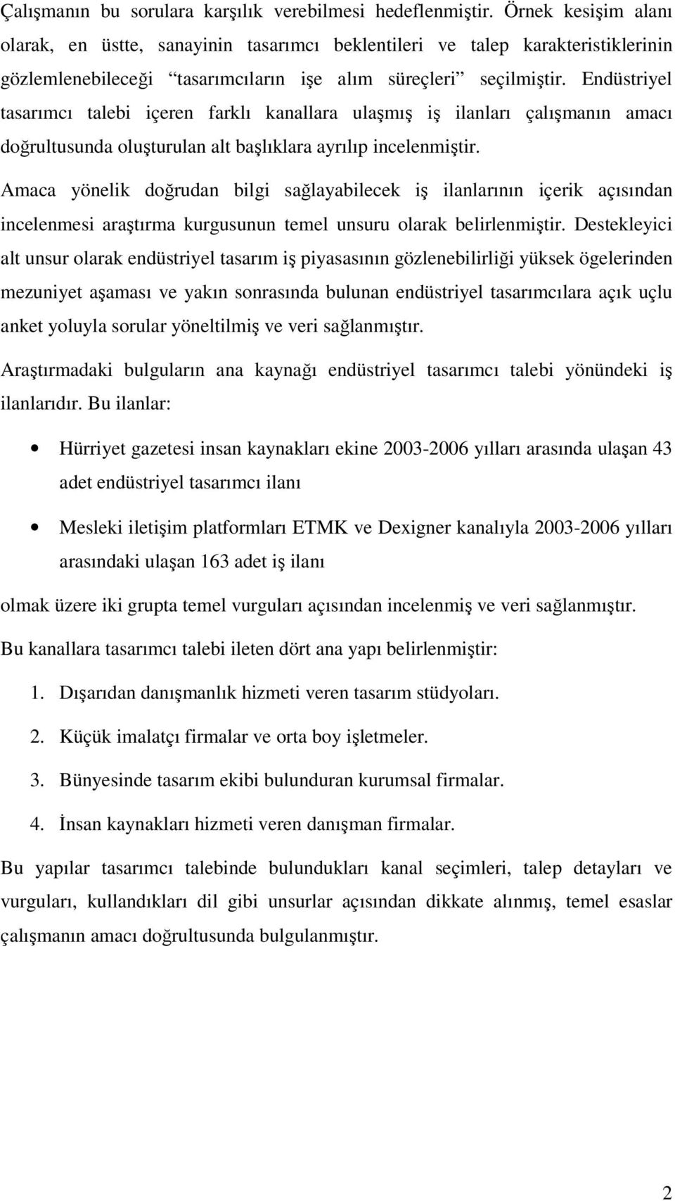 Endüstriyel tasarımcı talebi içeren farklı kanallara ulaşmış iş ilanları çalışmanın amacı doğrultusunda oluşturulan alt başlıklara ayrılıp incelenmiştir.