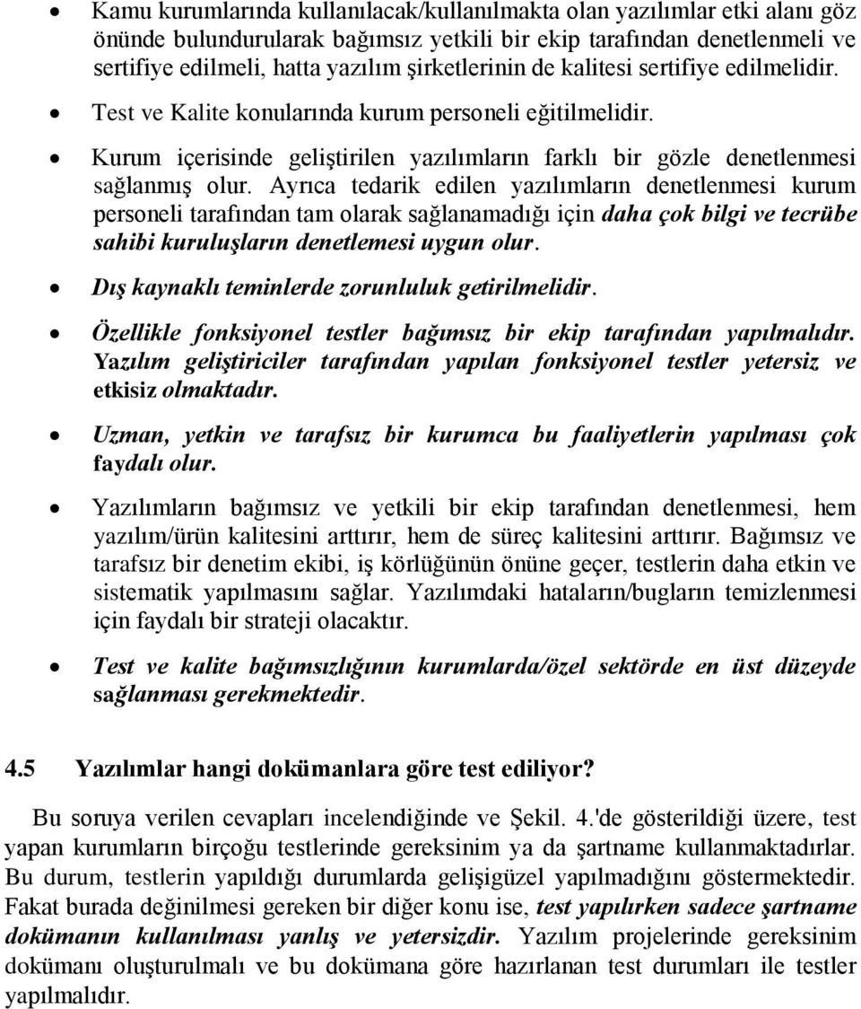 Ayrıca tedarik edilen yazılımların denetlenmesi kurum personeli tarafından tam olarak sağlanamadığı için daha çok bilgi ve tecrübe sahibi kuruluşların denetlemesi uygun olur.