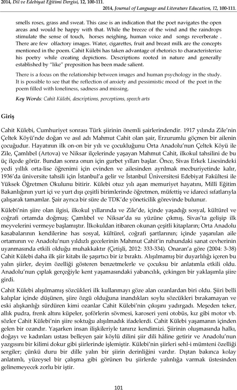 Water, cigarettes, fruit and breast milk are the concepts mentioned in the poem. Cahit Külebi has taken advantage of rhetorics to characteristerize his poetry while creating depictions.