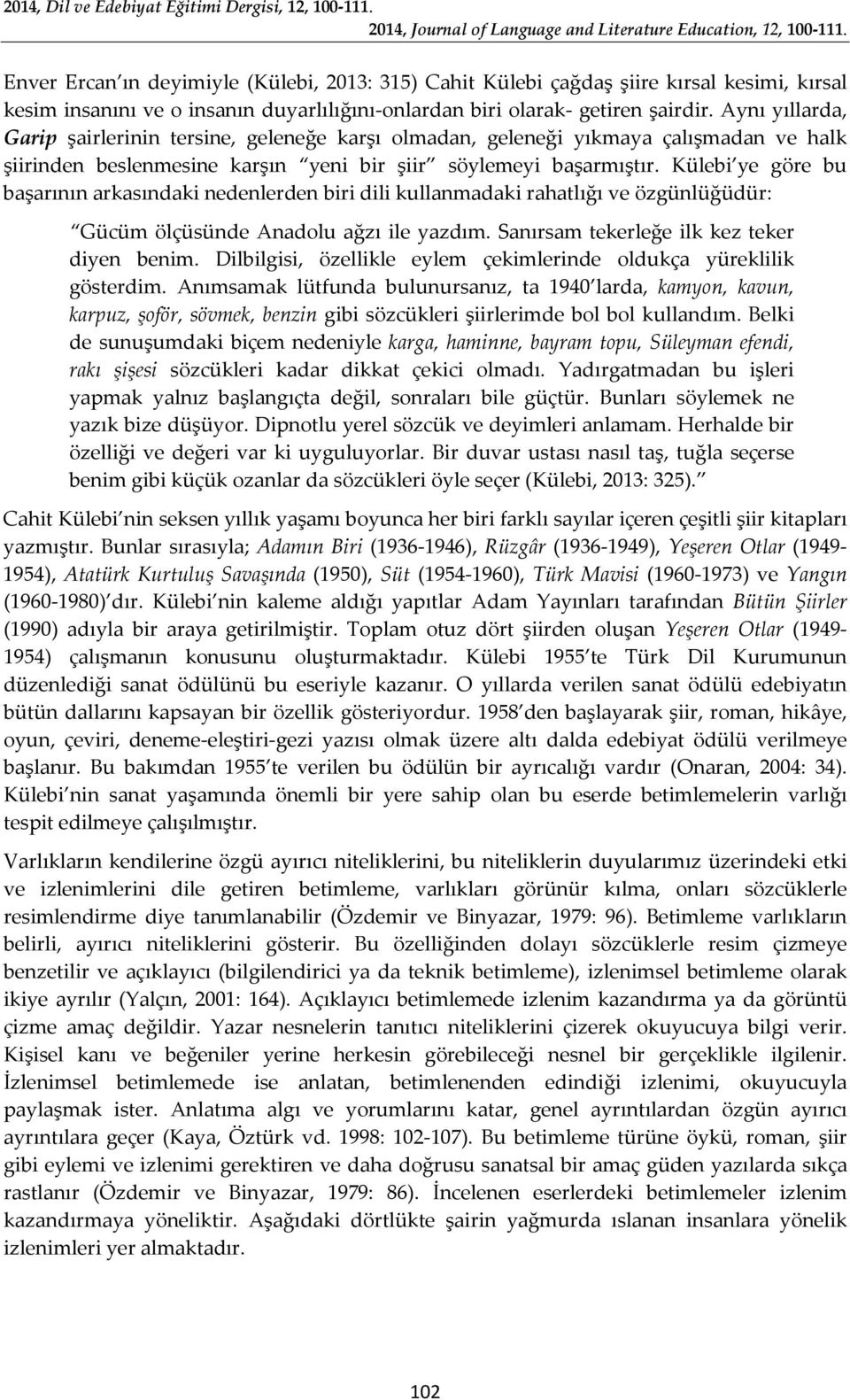 Külebi ye göre bu başarının arkasındaki nedenlerden biri dili kullanmadaki rahatlığı ve özgünlüğüdür: Gücüm ölçüsünde Anadolu ağzı ile yazdım. Sanırsam tekerleğe ilk kez teker diyen benim.