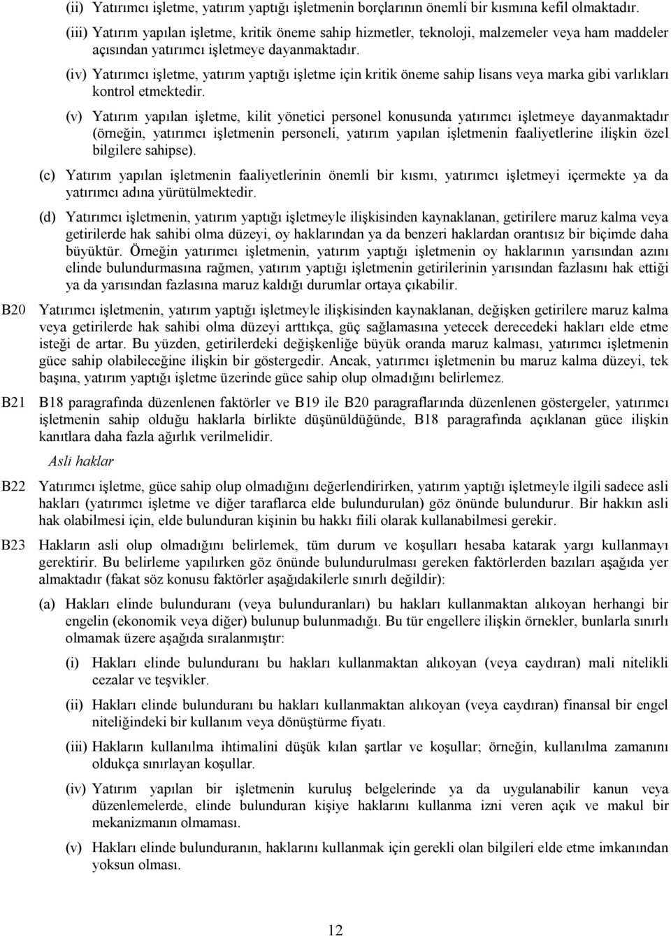 (iv) Yatırımcı işletme, yatırım yaptığı işletme için kritik öneme sahip lisans veya marka gibi varlıkları kontrol etmektedir.