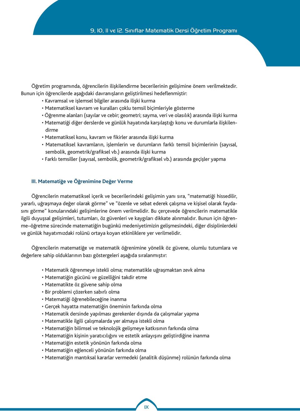 Öğrenme alanları (sayılar ve cebir; geometri; sayma, veri ve olasılık) arasında ilişki kurma Matematiği diğer derslerde ve günlük hayatında karşılaştığı konu ve durumlarla ilişkilendirme Matematiksel