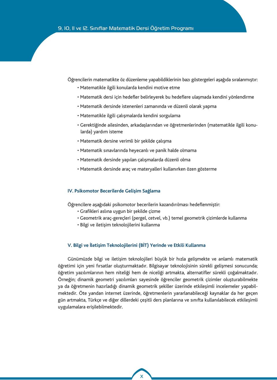 öğretmenlerinden (matematikle ilgili konularda) yardım isteme Matematik dersine verimli bir şekilde çalışma Matematik sınavlarında heyecanlı ve panik halde olmama Matematik dersinde yapılan