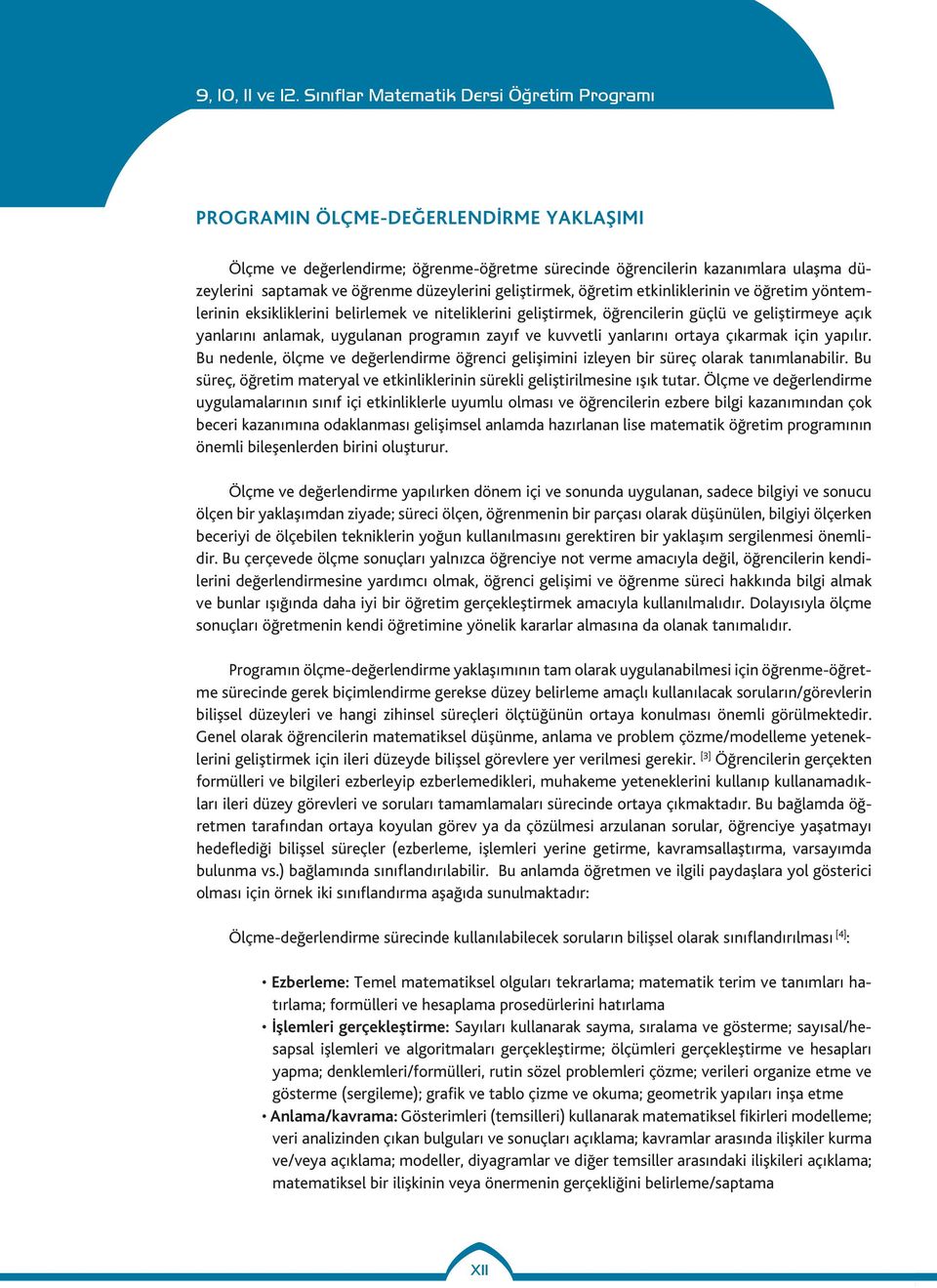 yanlarını ortaya çıkarmak için yapılır. Bu nedenle, ölçme ve değerlendirme öğrenci gelişimini izleyen bir süreç olarak tanımlanabilir.