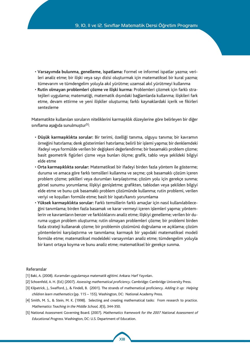 bağlamlarda kullanma; ilişkileri fark etme, devam ettirme ve yeni ilişkiler oluşturma; farklı kaynaklardaki içerik ve fikirleri sentezleme Matematikte kullanılan soruların niteliklerini karmaşıklık