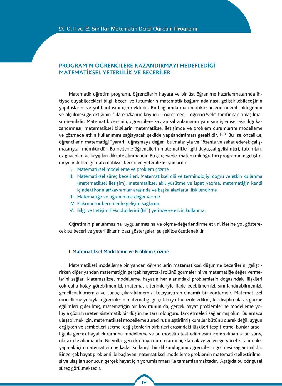 Bu bağlamda matematikte nelerin önemli olduğunun ve ölçülmesi gerektiğinin idareci/kanun koyucu öğretmen öğrenci/veli tarafından anlaşılması önemlidir.