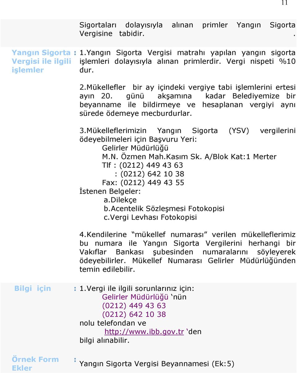 Mükellefler bir ay içindeki vergiye tabi işlemlerini ertesi ayın 20. günü akşamına kadar Belediyemize bir beyanname ile bildirmeye ve hesaplanan vergiyi aynı sürede ödemeye mecburdurlar. 3.