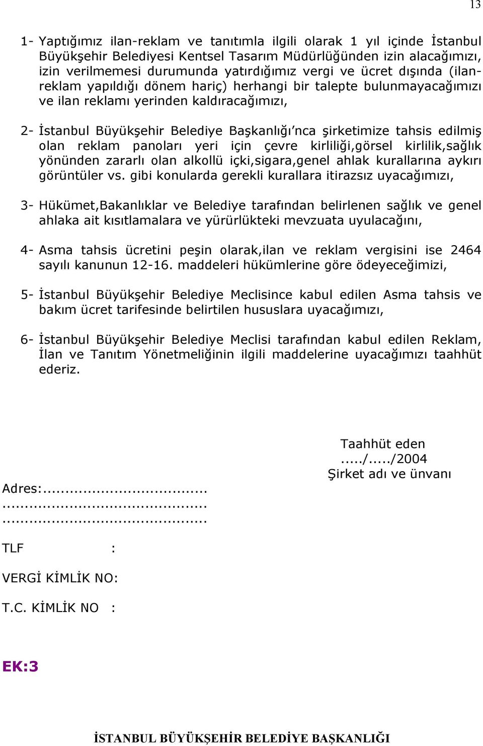 edilmiş olan reklam panoları yeri için çevre kirliliği,görsel kirlilik,sağlık yönünden zararlı olan alkollü içki,sigara,genel ahlak kurallarına aykırı görüntüler vs.