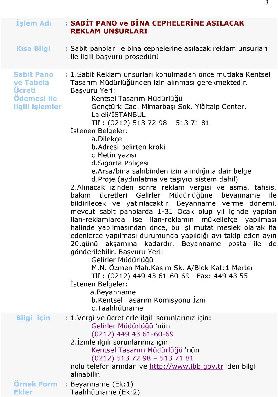 Mimarbaşı Sok. Yiğitalp Center. Laleli/İSTANBUL Tlf : (0212) 513 72 98 513 71 81 İstenen Belgeler: a.dilekçe b.adresi belirten kroki c.metin yazısı d.sigorta Poliçesi e.