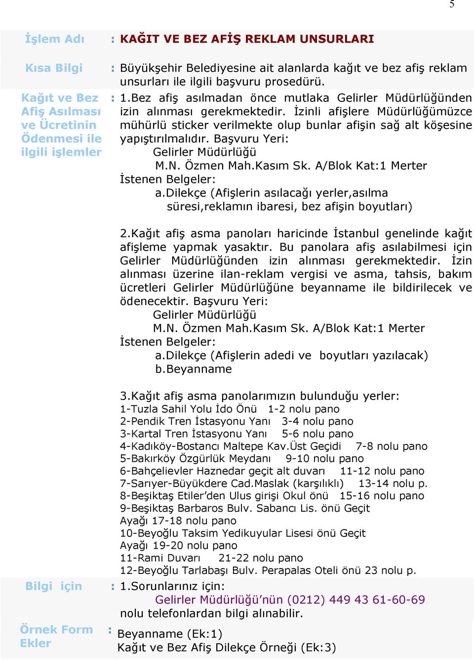 İzinli afişlere Müdürlüğümüzce mühürlü sticker verilmekte olup bunlar afişin sağ alt köşesine yapıştırılmalıdır. Başvuru Yeri: Gelirler Müdürlüğü M.N. Özmen Mah.Kasım Sk.