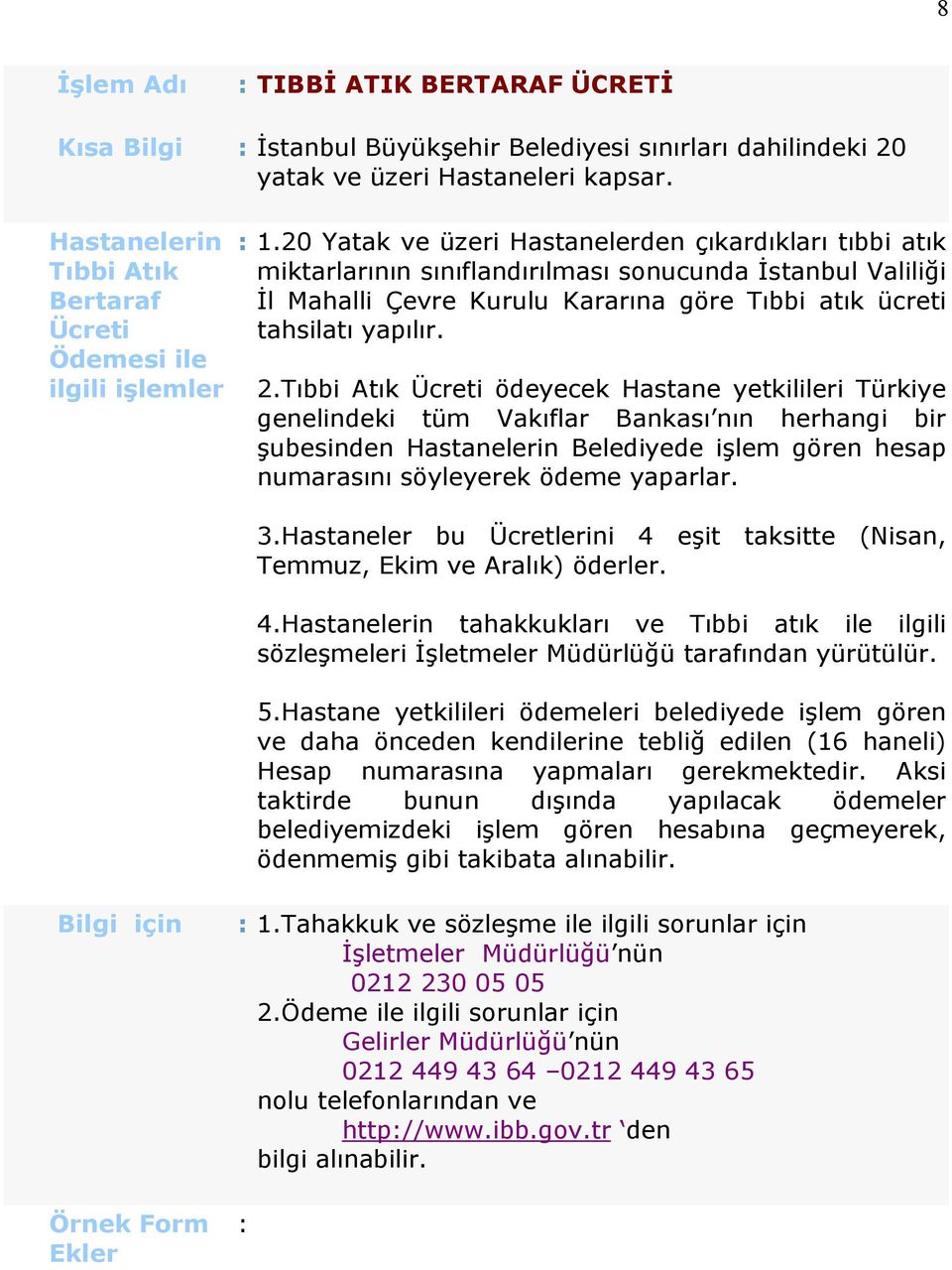 20 Yatak ve üzeri Hastanelerden çıkardıkları tıbbi atık miktarlarının sınıflandırılması sonucunda İstanbul Valiliği İl Mahalli Çevre Kurulu Kararına göre Tıbbi atık ücreti tahsilatı yapılır. 2.