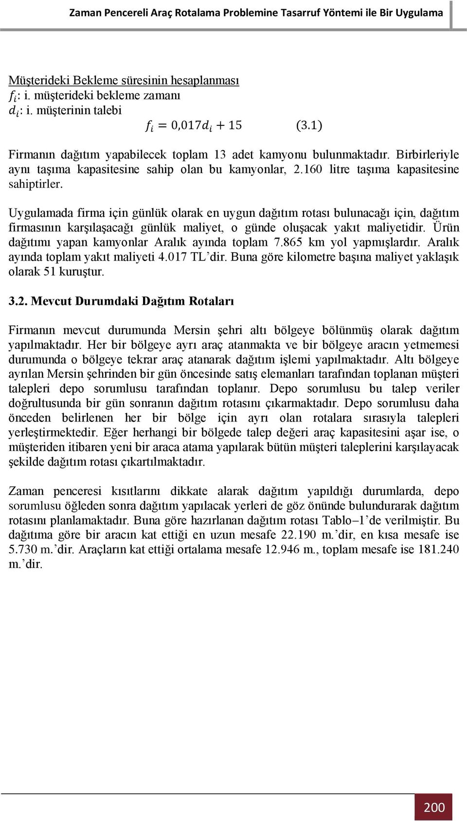 Uygulamada firma için günlük olarak en uygun dağıtım rotası bulunacağı için, dağıtım firmasının karşılaşacağı günlük maliyet, o günde oluşacak yakıt maliyetidir.