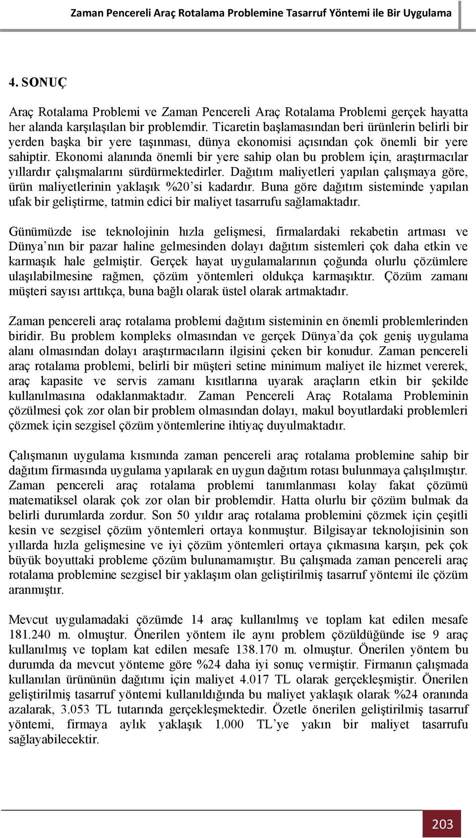 Ekonomi alanında önemli bir yere sahip olan bu problem için, araştırmacılar yıllardır çalışmalarını sürdürmektedirler.