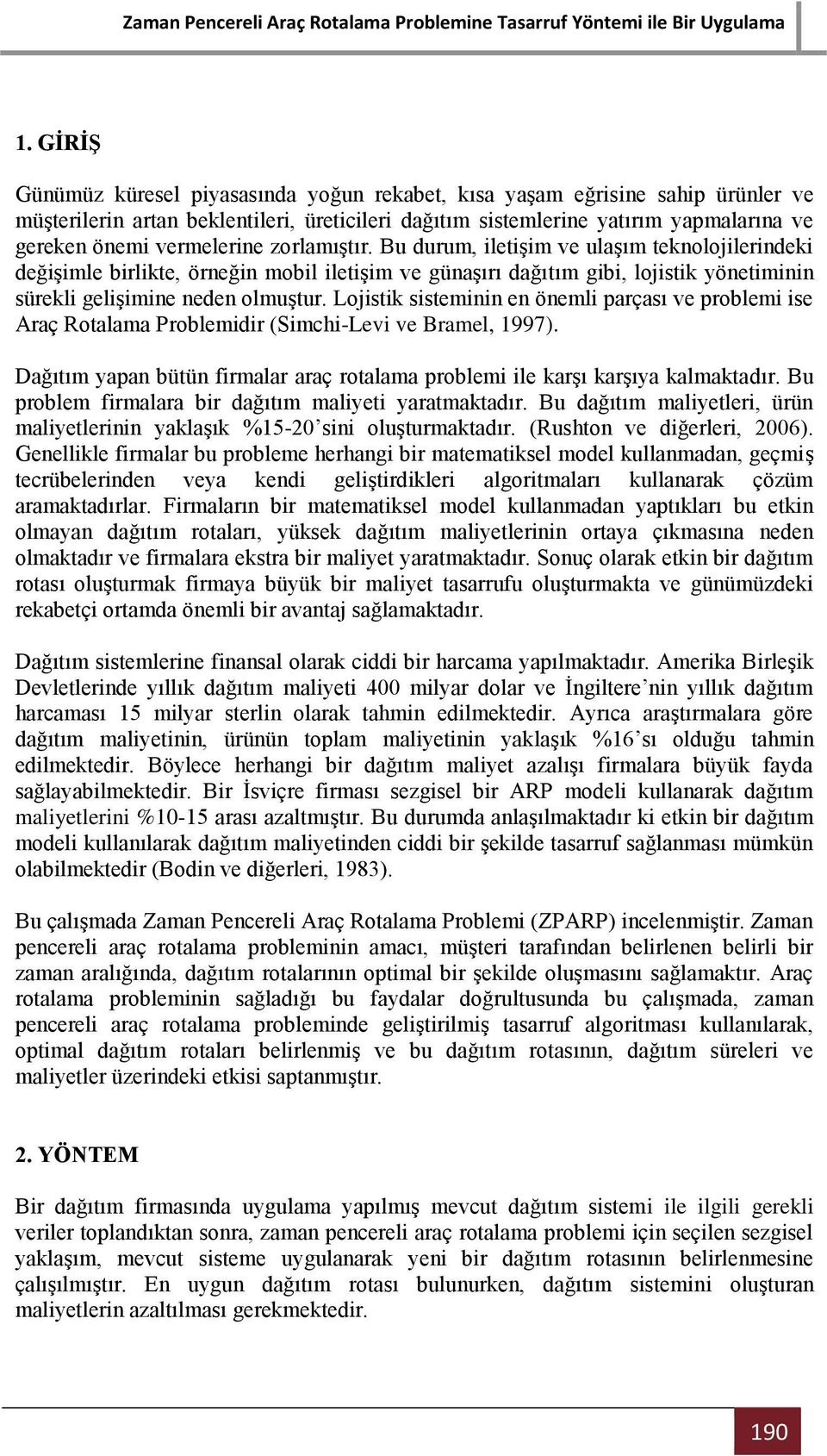 Lojistik sisteminin en önemli parçası ve problemi ise Araç Rotalama Problemidir (Simchi-Levi ve Bramel, 1997). Dağıtım yapan bütün firmalar araç rotalama problemi ile karşı karşıya kalmaktadır.