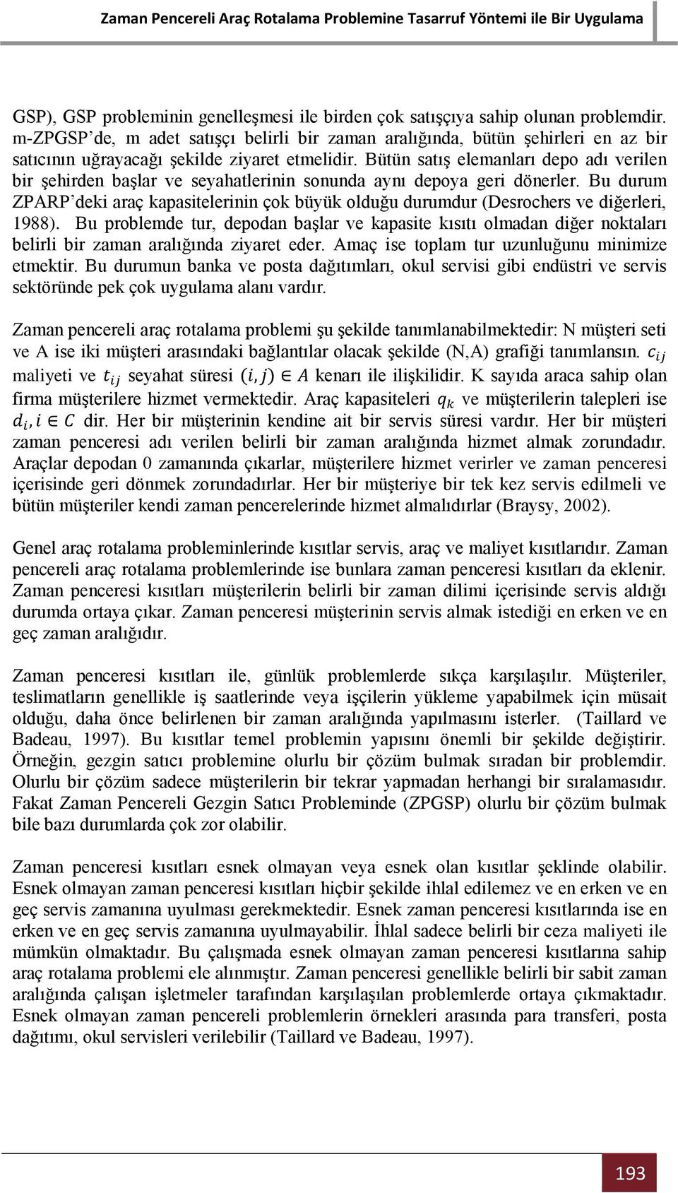 Bütün satış elemanları depo adı verilen bir şehirden başlar ve seyahatlerinin sonunda aynı depoya geri dönerler.