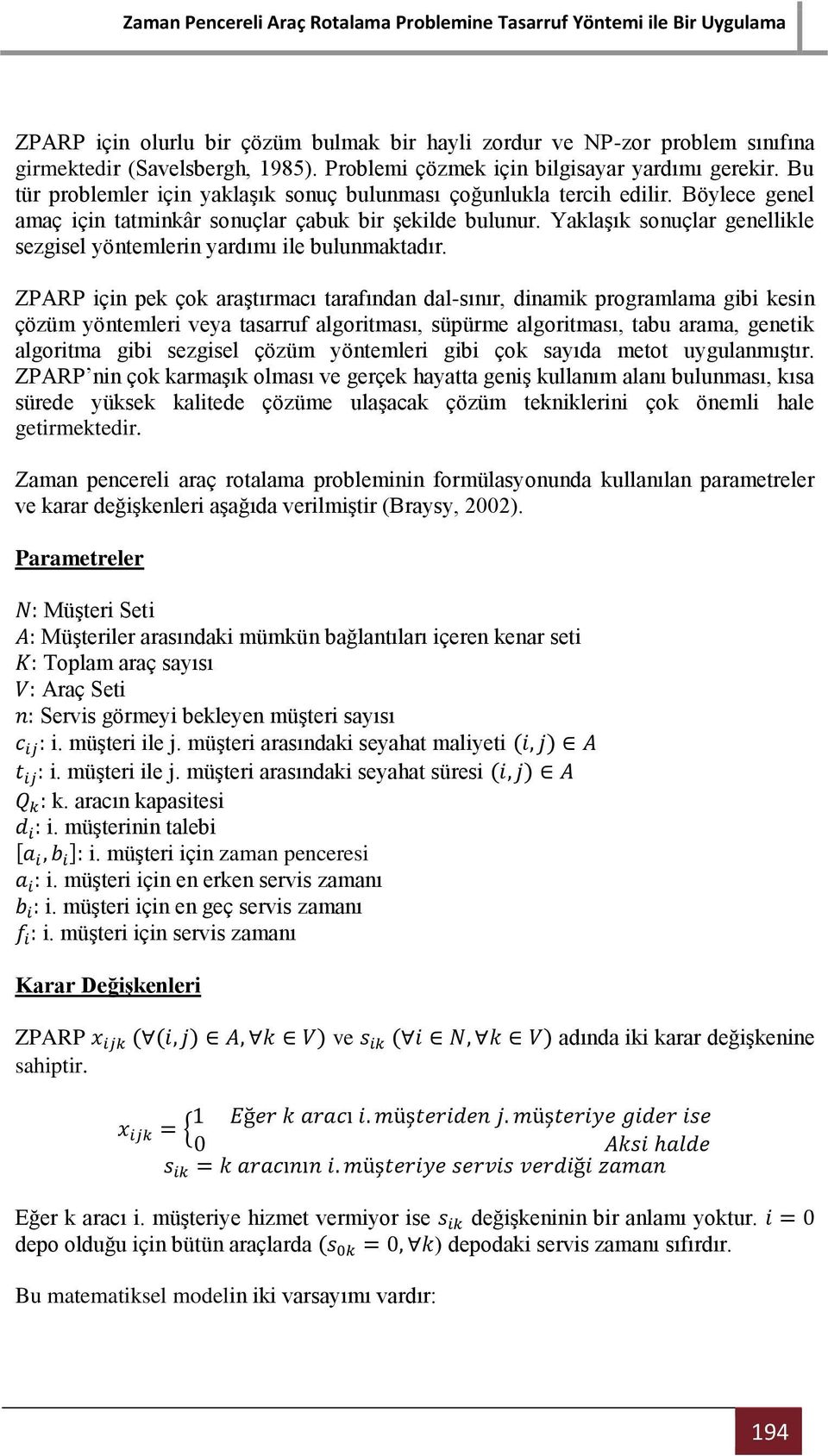 Yaklaşık sonuçlar genellikle sezgisel yöntemlerin yardımı ile bulunmaktadır.