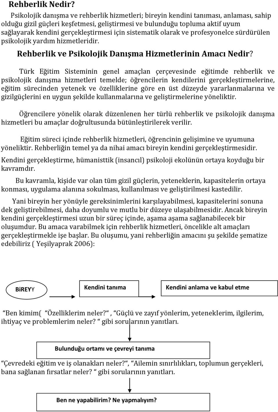 için sistematik olarak ve profesyonelce sürdürülen psikolojik yardım hizmetleridir. Rehberlik ve Psikolojik Danışma Hizmetlerinin Amacı Nedir?