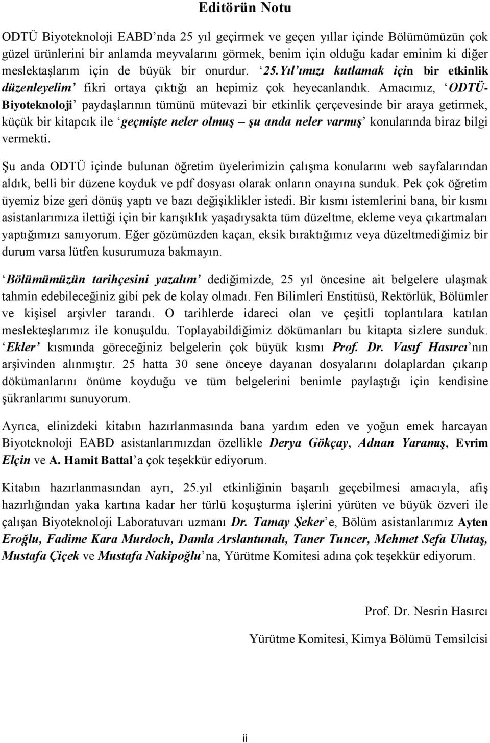 Amacımız, ODTÜ- Biyoteknoloji paydaģlarının tümünü mütevazi bir etkinlik çerçevesinde bir araya getirmek, küçük bir kitapcık ile geçmişte neler olmuş şu anda neler varmış konularında biraz bilgi