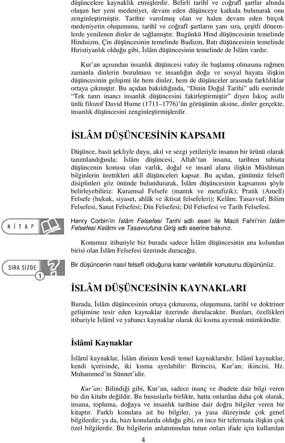 Bugünkü Hind düşüncesinin temelinde Hinduizm, Çin düşüncesinin temelinde Budizm, Batı düşüncesinin temelinde Hıristiyanlık olduğu gibi, İslâm düşüncesinin temelinde de İslâm vardır.