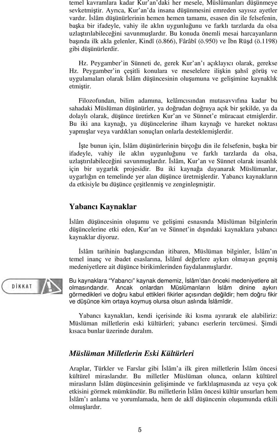 Bu konuda önemli mesai harcayanların başında ilk akla gelenler, Kindî (ö.866), Fârâbî (ö.950) ve İbn Rüşd (ö.1198) gibi düşünürlerdir. Hz.