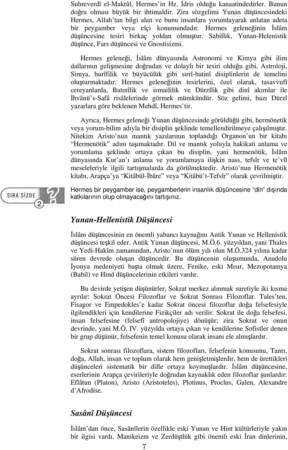 Hermes geleneğinin İslâm düşüncesine tesiri birkaç yoldan olmuştur. Sabiîlik, Yunan-Helenistik düşünce, Fars düşüncesi ve Gnostisizmi.