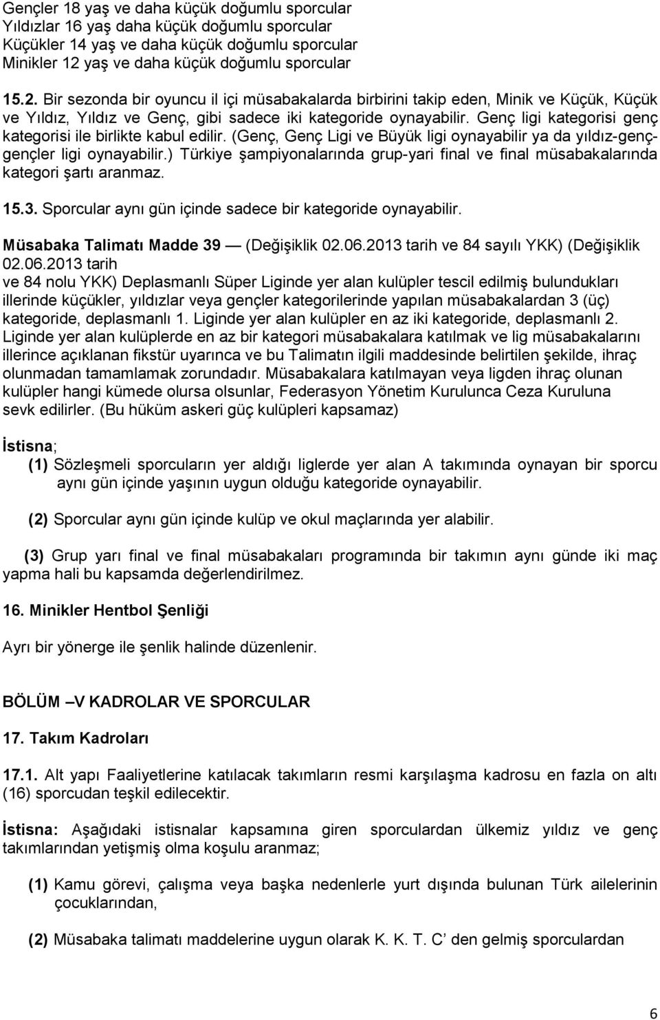 Genç ligi kategorisi genç kategorisi ile birlikte kabul edilir. (Genç, Genç Ligi ve Büyük ligi oynayabilir ya da yıldız-gençgençler ligi oynayabilir.