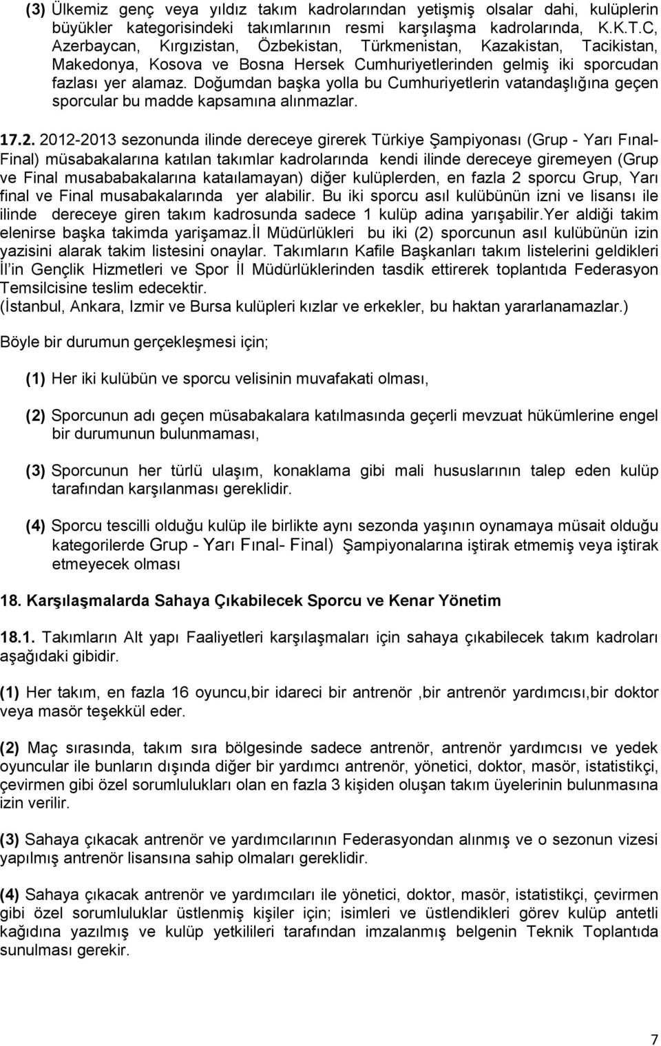 Doğumdan başka yolla bu Cumhuriyetlerin vatandaşlığına geçen sporcular bu madde kapsamına alınmazlar. 17.2.