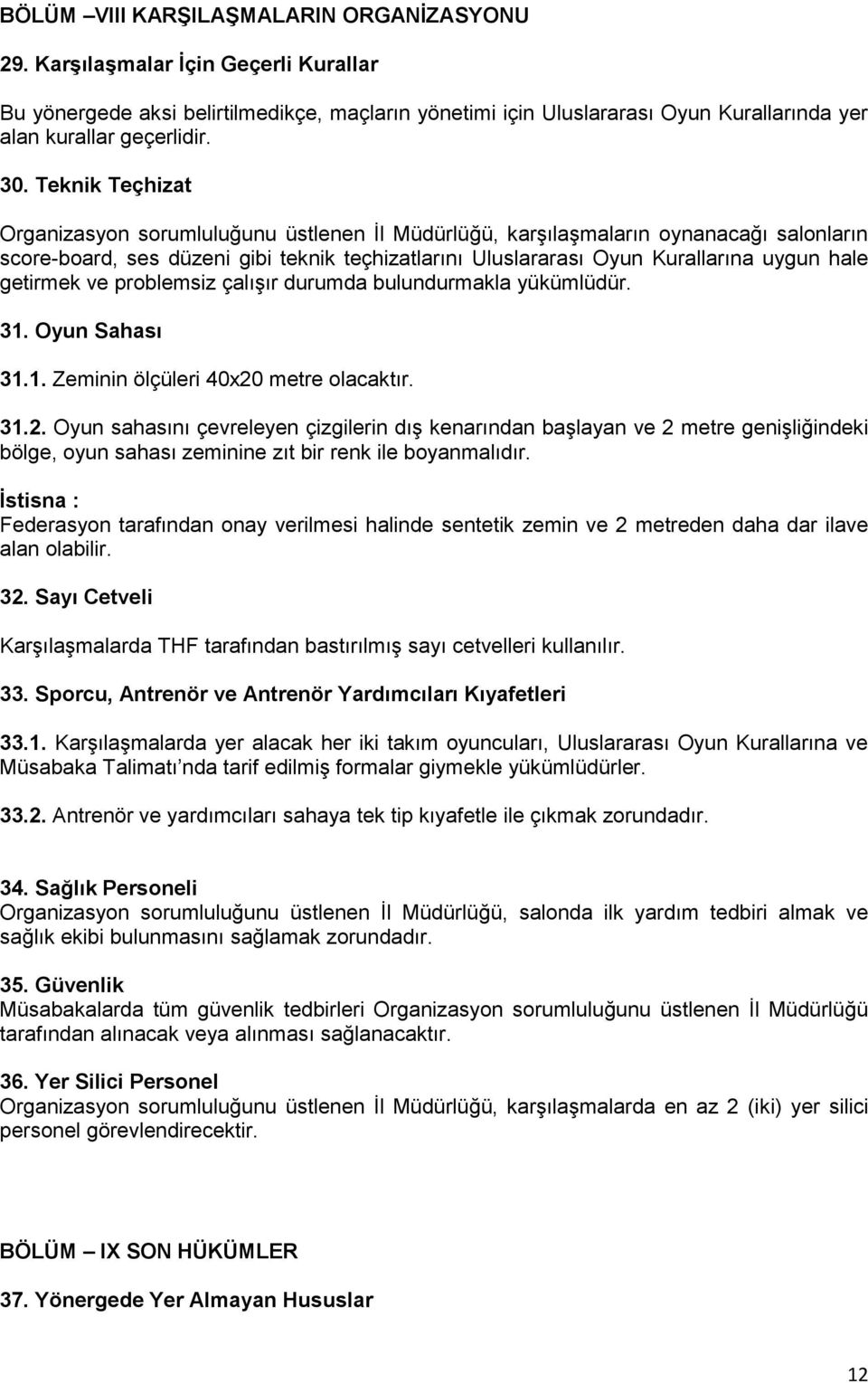 getirmek ve problemsiz çalışır durumda bulundurmakla yükümlüdür. 31. Oyun Sahası 31.1. Zeminin ölçüleri 40x20