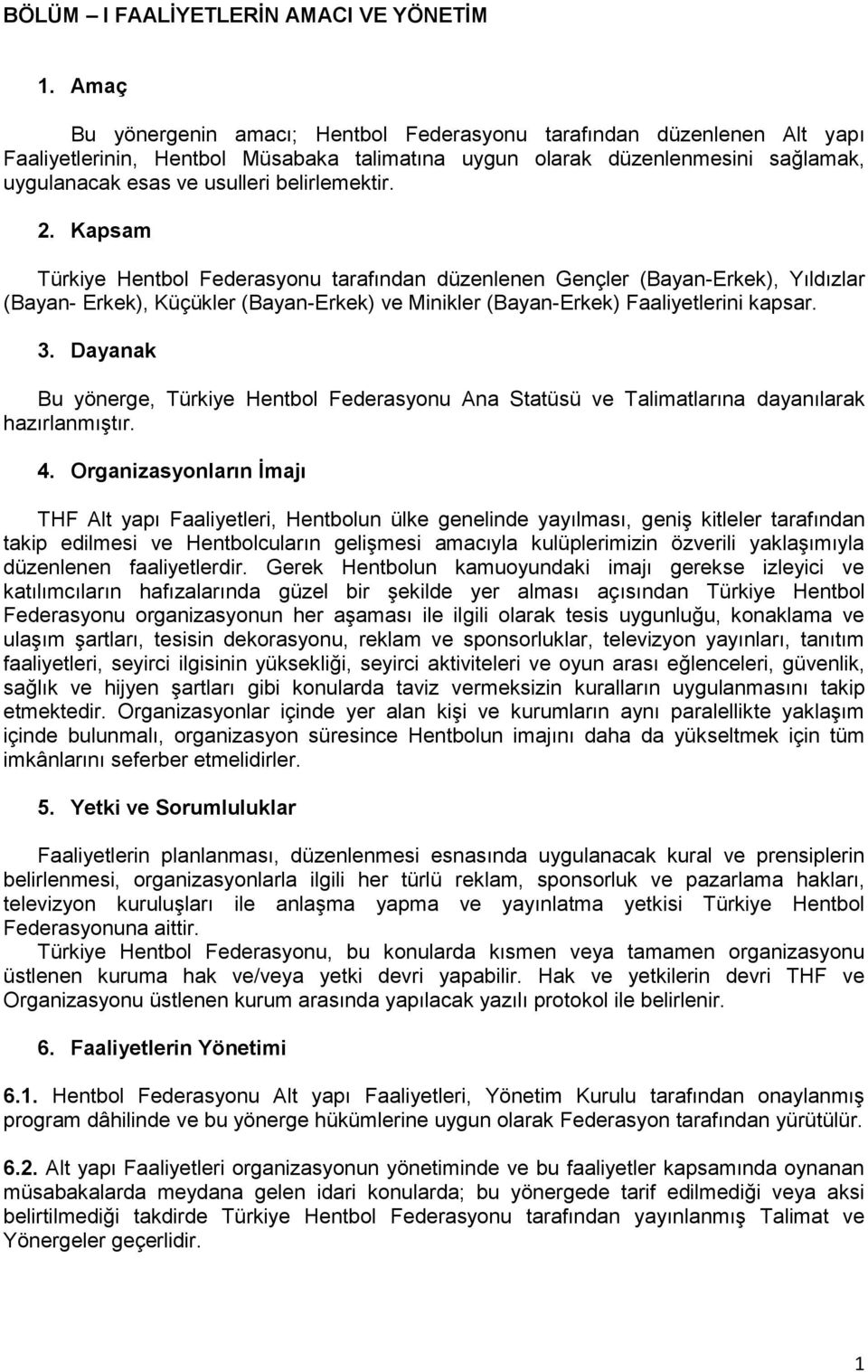 belirlemektir. 2. Kapsam Türkiye Hentbol Federasyonu tarafından düzenlenen Gençler (Bayan-Erkek), Yıldızlar (Bayan- Erkek), Küçükler (Bayan-Erkek) ve Minikler (Bayan-Erkek) Faaliyetlerini kapsar. 3.