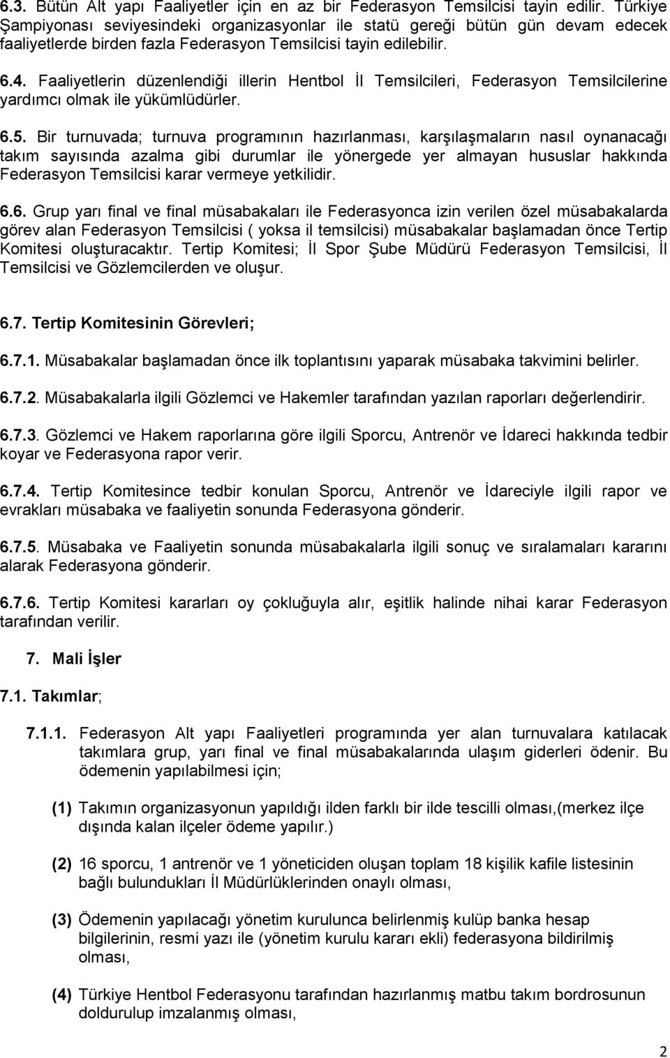 Faaliyetlerin düzenlendiği illerin Hentbol İl Temsilcileri, Federasyon Temsilcilerine yardımcı olmak ile yükümlüdürler. 6.5.